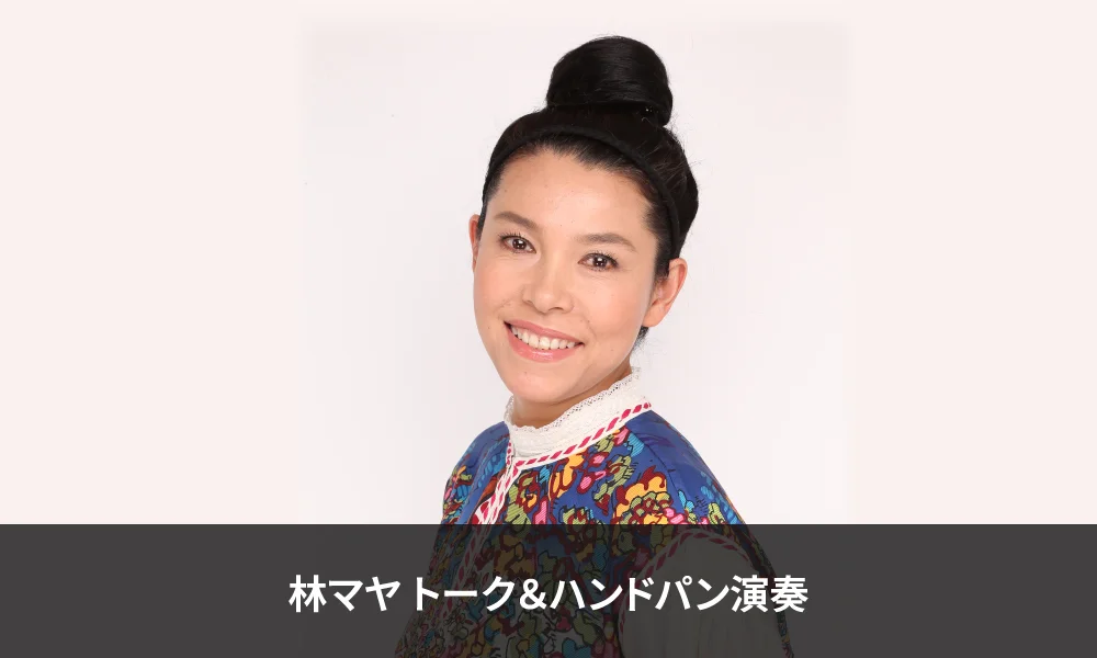 「林マヤ トーク&ハンドパン演奏」開催!